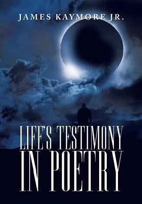 Life's Testimony in Poetry by Kaymore, James, Jr.