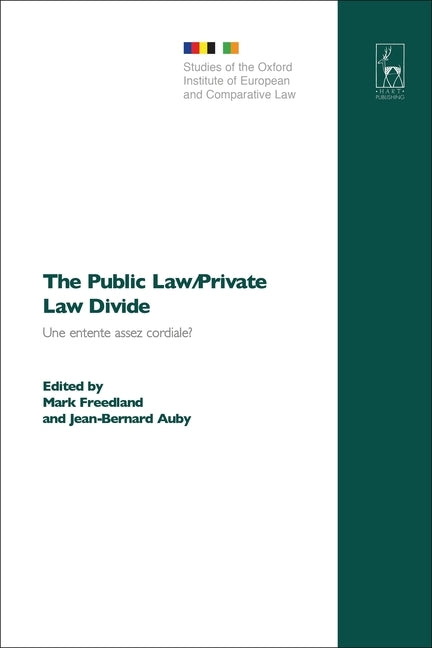 The Public Law/Private Law Divide: Une Entente Assez Cordiale? = La Distinction Du Droit Public Et Du Droit Prive: Regards Francais Et Britanniques by Freedland, Mark
