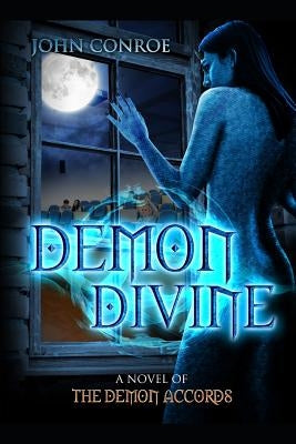 Demon Divine: A Novel of the Demon Accords by Conroe, John