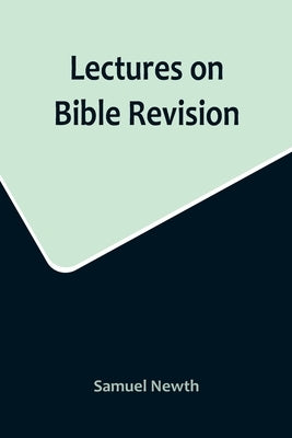 Lectures on Bible Revision by Newth, Samuel