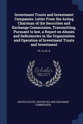 Investment Trusts and Investment Companies. Letter From the Acting Chairman of the Securities and Exchange Commission, Transmitting, Pursuant to law, by United States Securities and Exchange C.