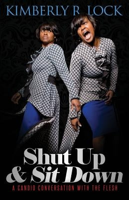 Shut Up and Sit Down: A Candid Conversation with the Flesh by Lock, Kimberly R.