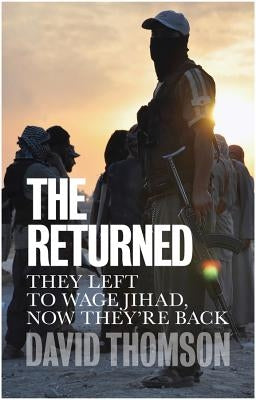 The Returned: They Left to Wage Jihad, Now They're Back by Thomson, David