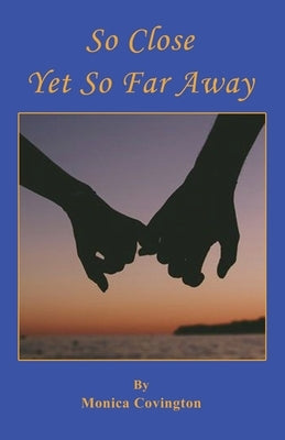 So Close Yet So Far Away by Covington, Monica