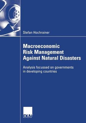 Macroeconomic Risk Management Against Natural Disasters: Analysis Focussed on Governments in Developing Countries by Pflug, Prof Dr Georg