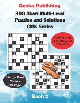 300 Akari Multi-Level Puzzles and Solutions CMK Series Book 2: Large Print Games that use a Mix of Grids Designs & All Ranges of Difficulties by Publishing, Genius