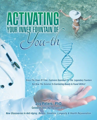 Activating Your Inner Fountain of You-Th: New Discoveries in Anti-Aging, Beauty, Genetics, Longevity & Health Rejuvenation by Peters, Joy