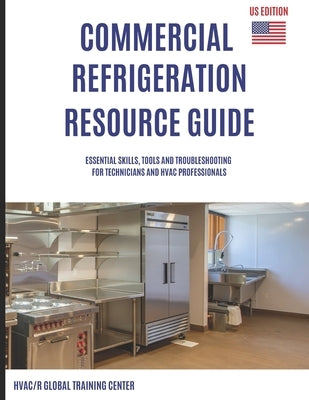 Commercial Refrigeration Resource Guide: Essential Skills, Tools, and Troubleshooting for Technicians and HVAC Professionals by Oakley, Scott