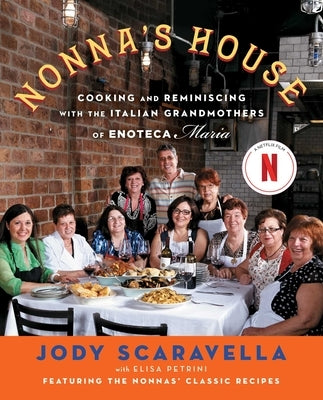 Nonna's House: Cooking and Reminiscing with the Italian Grandmothers of Enoteca Maria by Scaravella, Jody