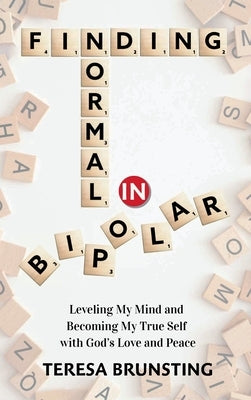 Finding Normal in Bipolar: Leveling My Mind and Becoming My True Self with God's Love and peace by Brunsting, Teresa
