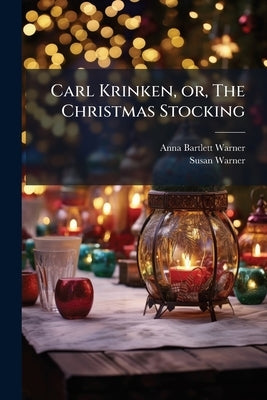 Carl Krinken, or, The Christmas Stocking by Warner, Anna Bartlett