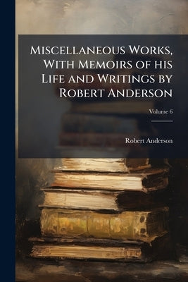Miscellaneous Works, With Memoirs of his Life and Writings by Robert Anderson; Volume 6 by Anderson, Robert