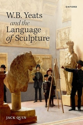 W. B. Yeats and the Language of Sculpture by Quin, Jack