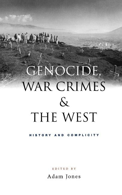 Genocide, War Crimes and the West: History and Complicity by Jones, Doctor Adam