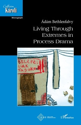Living Through Extremes in Process Drama by Bethlenfalvy, Adam