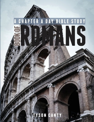 A Chapter A Day Bible Study: Book of Romans by Canty, Tyson