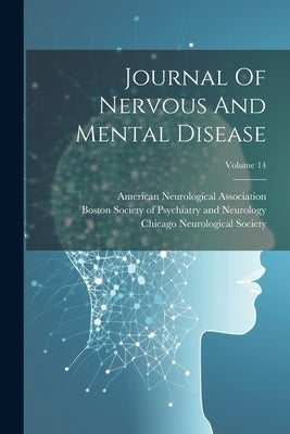 Journal Of Nervous And Mental Disease; Volume 14 by Association, American Neurological
