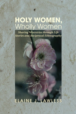 Holy Women, Wholly Women by Lawless, Elaine J.