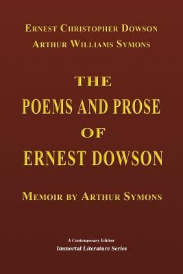 The Poems and Prose of Ernest Dowson - Memoir by Arthur Symons by Symons, Arthur Williams