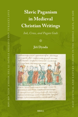 Slavic Paganism in Medieval Christian Writings: Ink, Cross, and Pagan Gods by Dynda, Jiří