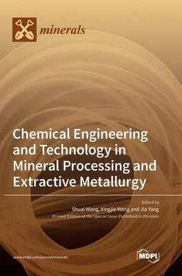 Chemical Engineering and Technology in Mineral Processing and Extractive Metallurgy by Wang, Shuai