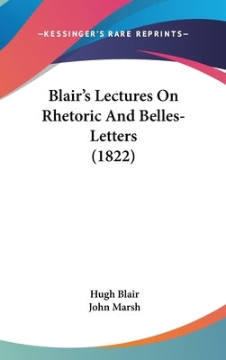Blair's Lectures On Rhetoric And Belles-Letters (1822) by Blair, Hugh