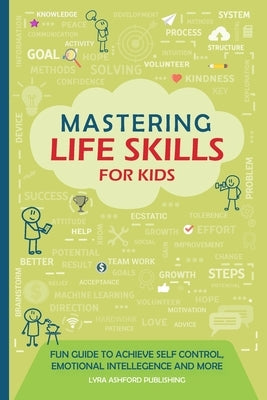 Mastering Life Skills For Kids: Fun Guide To Achieve Self Control Emotional Intelligence And More by Publishing, Lyra Ashford
