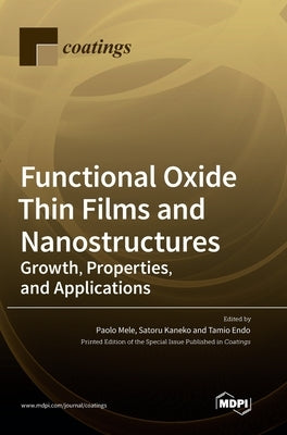 Functional Oxide Thin Films and Nanostructures: Growth, Properties, and Applications by Mele, Paolo