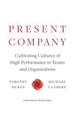 Present Company: Cultivating Cultures of High Performance in Teams and Organizations by Dukes, Timothy