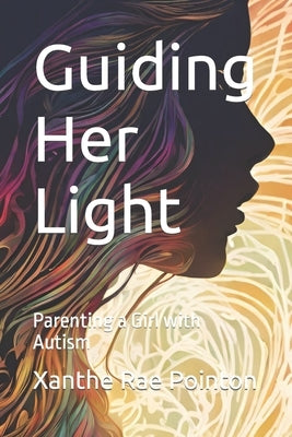 Guiding Her Light: Parenting a Girl with Autism by Pointon, Xanthe Rae