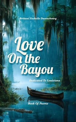 Love On the Bayou: Dedicated To Louisiana, Book Of Poems by Darensbourg, Brittani Nechelle