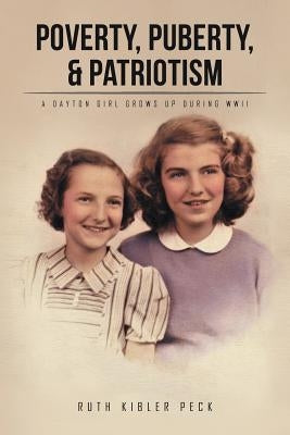 Poverty, Puberty, & Patriotism: A Dayton Girl Grows Up During WWII by Peck, Ruth Kibler