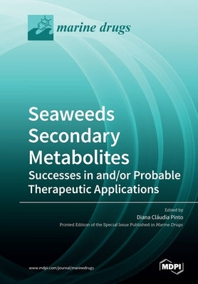 Seaweeds Secondary Metabolites: Successes in and/or Probable Therapeutic Applications by Pinto, Diana Cláudia