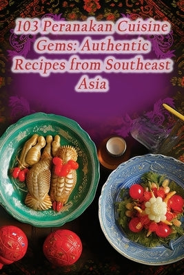 103 Peranakan Cuisine Gems: Authentic Recipes from Southeast Asia by Tacos, de Urban