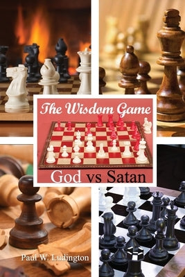 The Wisdom Game: God vs Satan by Ludington, Paul W.
