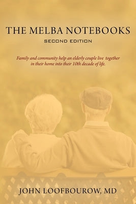 The Melba Notebooks: Second Edition: Family and Community Help an Elderly Couple Live Together In Their Home Into Their 10th Decade of Life by Loofbourow, John