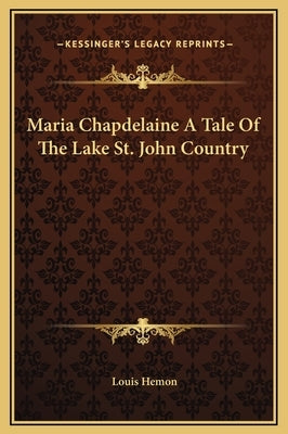 Maria Chapdelaine A Tale Of The Lake St. John Country by Hemon, Louis