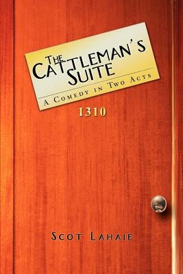 The Cattleman's Suite: A Comedy in Two Acts by Lahaie, Scot