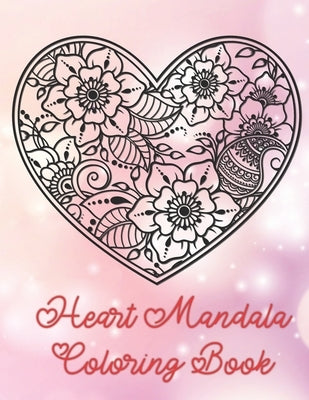 Heart Mandala Coloring Book: 19 Romantic Mandalas in Heart Designs and always a great love quote on every page: A Valentine's Day Coloring Book by Richter, Tina