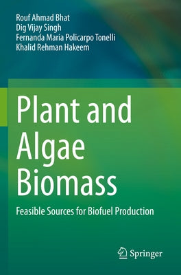 Plant and Algae Biomass: Feasible Sources for Biofuel Production by Bhat, Rouf Ahmad