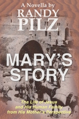 Mary's Story: The Life of Jesus and His Human Family from His Mother's Perspective by Pilz, Randy