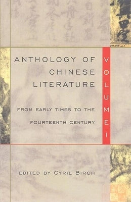 Anthology of Chinese Literature: Volume I: From Early Times to the Fourteenth Century by Birch, Cyril