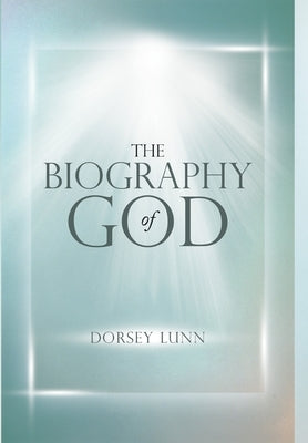 The Biography of God by Lunn, Dorsey