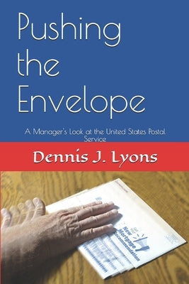 Pushing the Envelope: A Manager's Look at the United States Postal Service by Lyons, Dennis J.