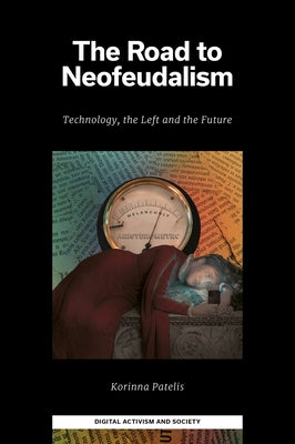The Road to Neofeudalism: Technology, the Left and the Future by Patelis, Korinna