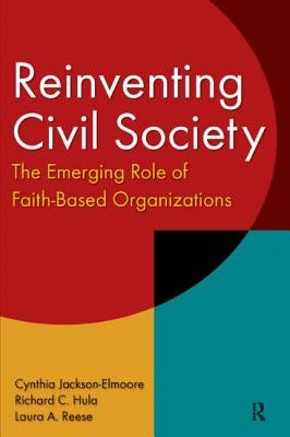 Reinventing Civil Society: The Emerging Role of Faith-Based Organizations: The Emerging Role of Faith-Based Organizations by Jackson-Elmoore, Cynthia