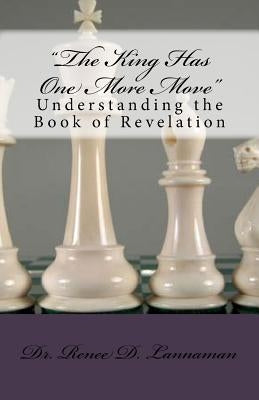 The King Has One More Move: Understanding the Book of Revelation by Lannaman, Renee D.