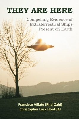 They are Here: Compelling Evidence of Extraterrestrial Ships Present on Earth by Villate, Francisco