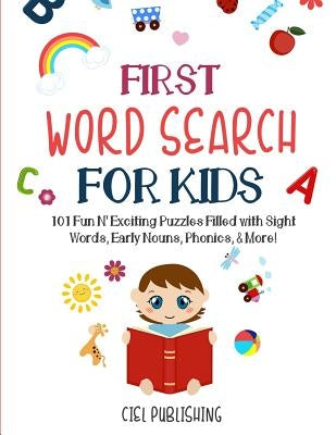 First Word Search for Kids (Ages 5-7): 101 Fun N' Exciting Puzzles Filled with Sight Words, Early Nouns, Phonics & More! by Publishing, Ciel
