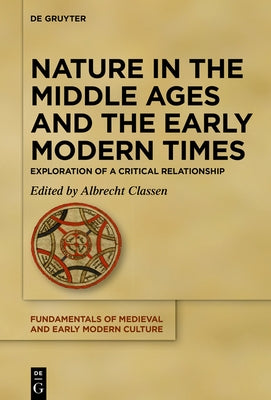 Nature in the Middle Ages and the Early Modern Times: Exploration of a Critical Relationship by Classen, Albrecht